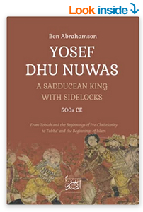 Yosef Dhu Nuwas: A Sadducean King with Sidelocks: From Tobiah and the beginnings of pre-Christianity, to Tubba’ and the beginnings of Islam